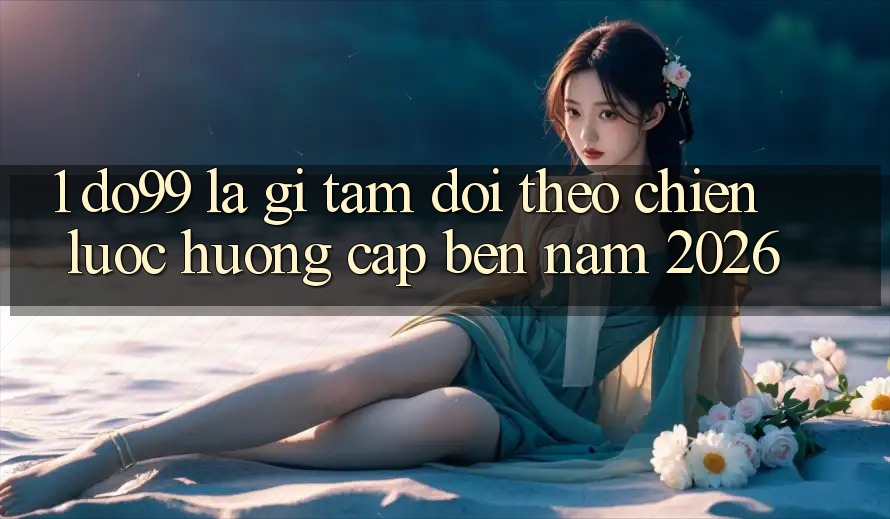 1. DO99 Là Gì? Tầm Dõi theo Chiến Lược Hướng Cập bến Năm 2026