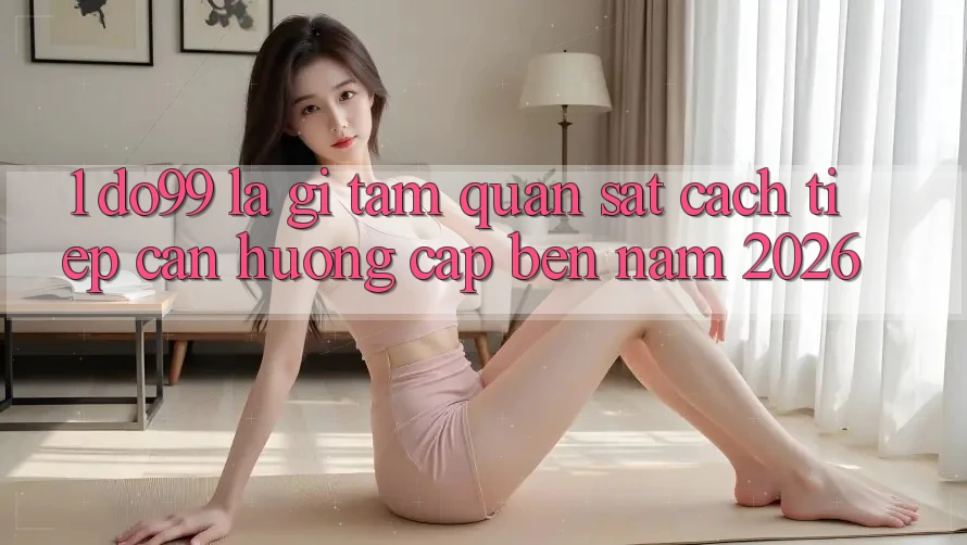 1. DO99 Là Gì? Tầm Quan sát Cách tiếp cận Hướng Cập bến Năm 2026