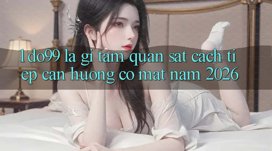 1. DO99 Là Gì? Tầm Quan sát Cách tiếp cận Hướng Có mặt Năm 2026