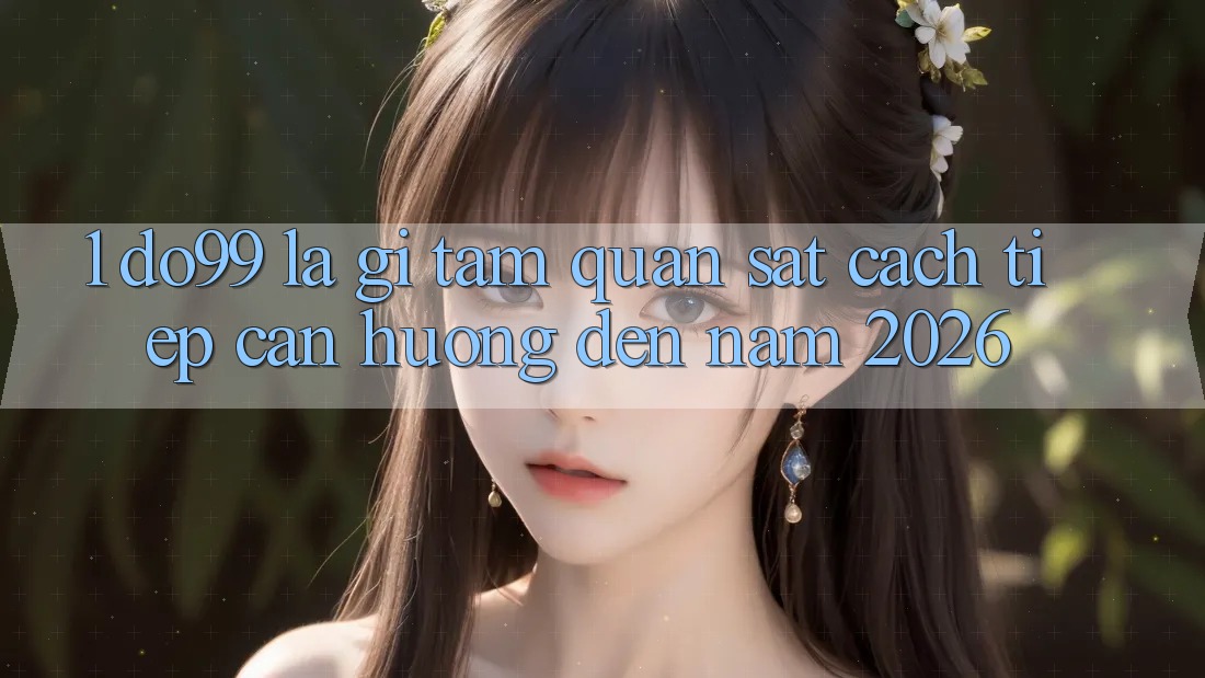 1. DO99 Là Gì? Tầm Quan sát Cách tiếp cận Hướng Đến Năm 2026