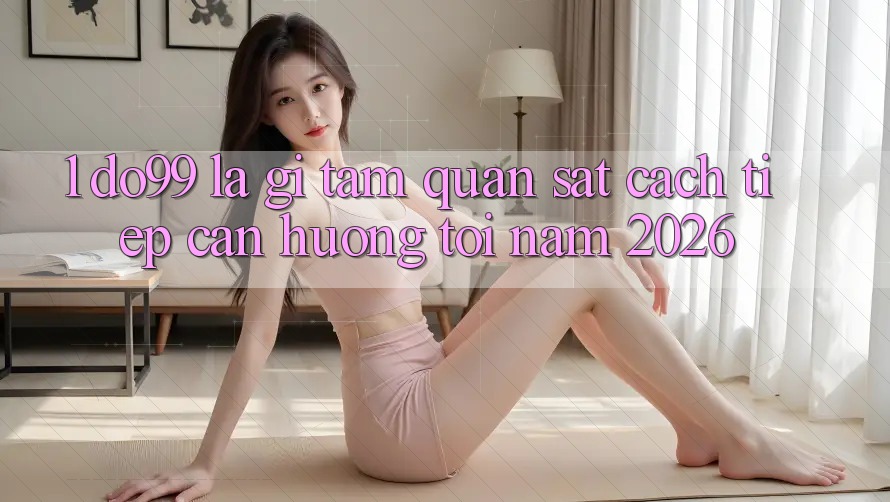 1. DO99 Là Gì? Tầm Quan sát Cách tiếp cận Hướng Tới Năm 2026
