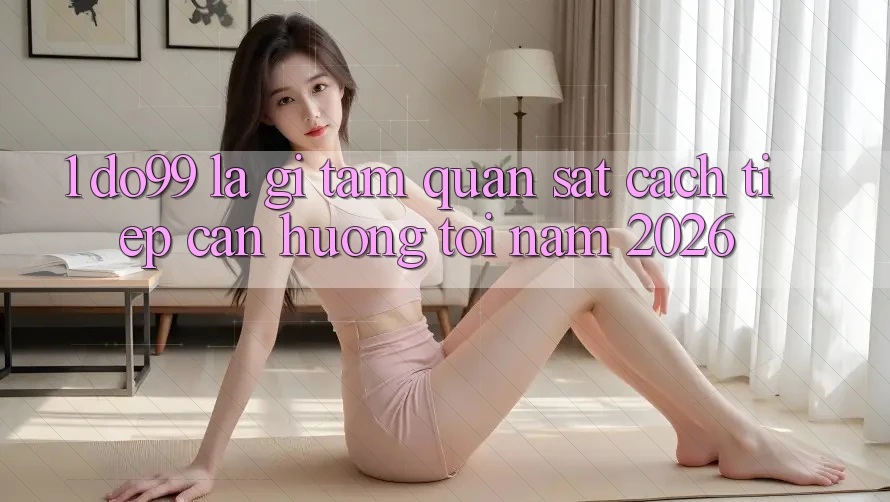 1. DO99 Là Gì? Tầm Quan sát Cách tiếp cận Hướng Tới Năm 2026