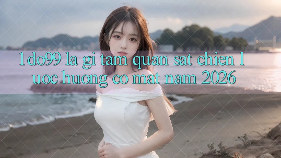 1. DO99 Là Gì? Tầm Quan sát Chiến Lược Hướng Có mặt Năm 2026