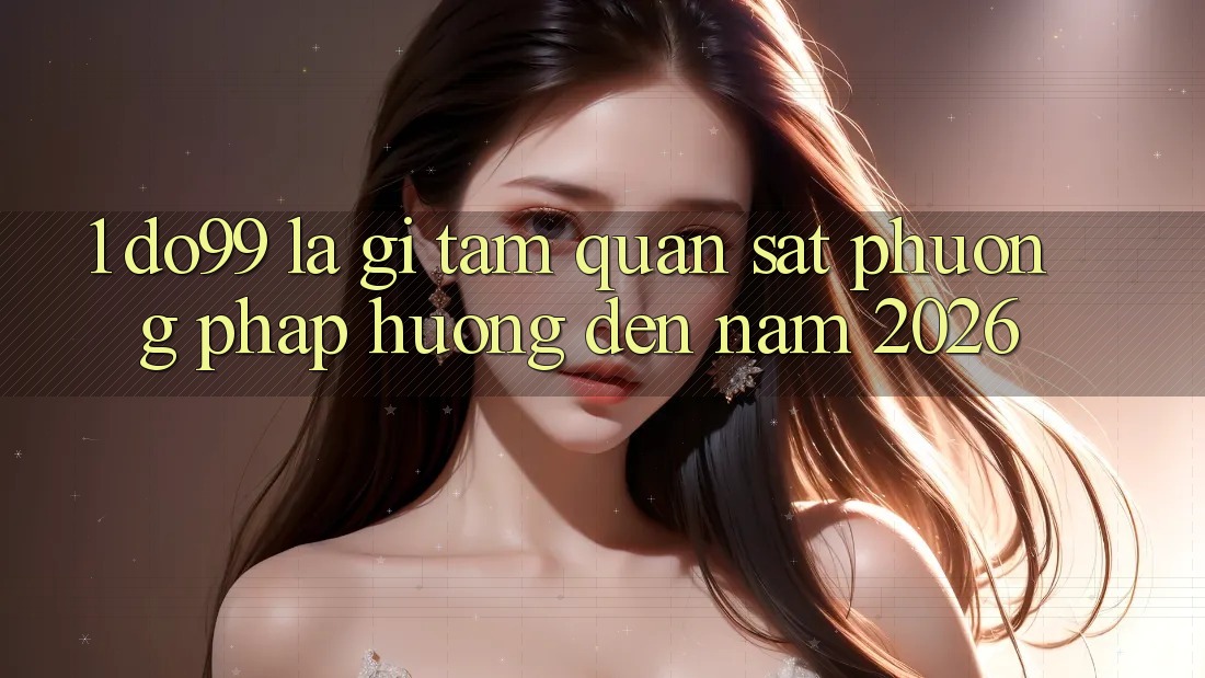 1. DO99 Là Gì? Tầm Quan sát Phương pháp Hướng Đến Năm 2026