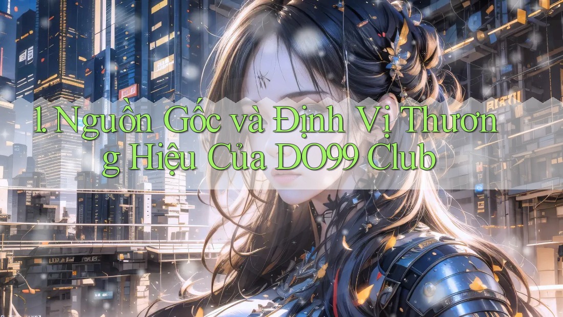1. Nguồn Gốc và Định Vị Thương Hiệu Của DO99 Club