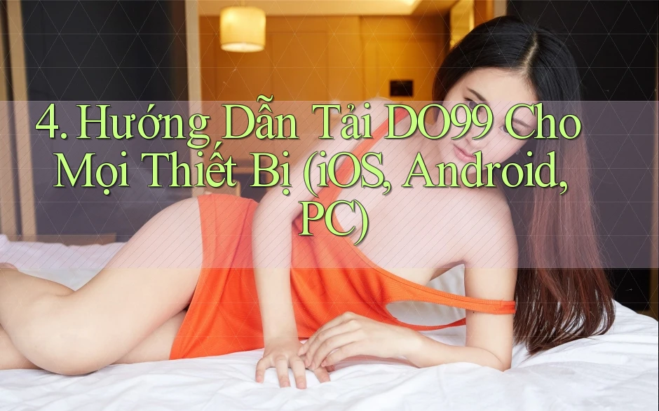 4. Hướng Dẫn Tải DO99 Cho Mọi Thiết Bị (iOS, Android, PC)