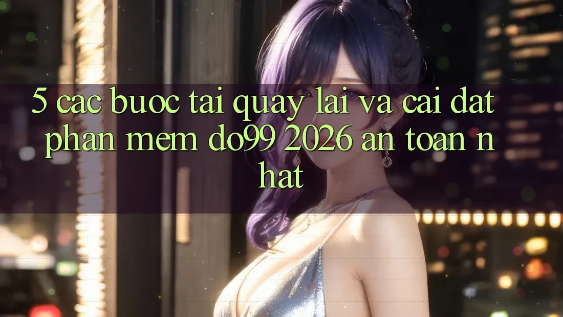 5. Các bước Tải quay lại Và Cài Đặt Phần mềm DO99 2026 An Toàn Nhất
