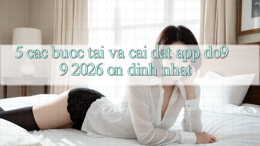5. Các bước Tải Và Cài Đặt App DO99 2026 Ổn định Nhất