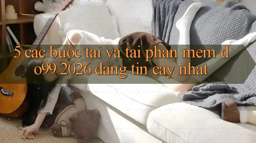 5. Các bước Tải Và Tải Phần mềm DO99 2026 Đáng tin cậy Nhất