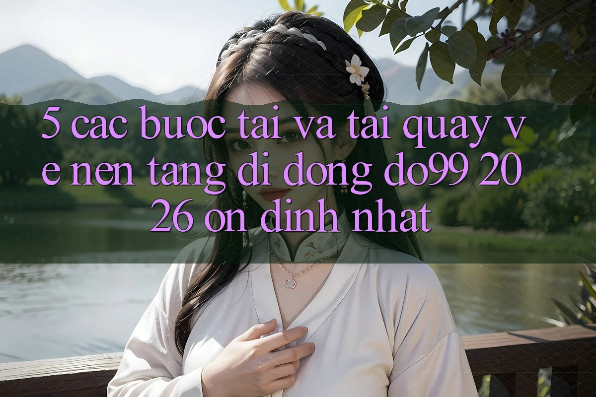 5. Các bước Tải Và Tải quay về Nền tảng di động DO99 2026 Ổn định Nhất