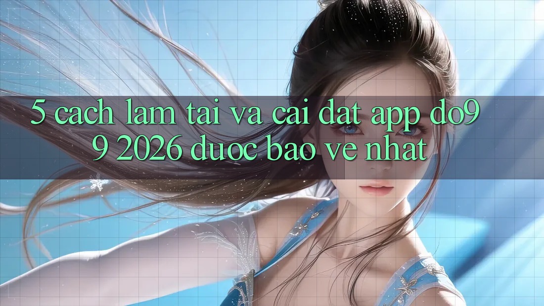 5. Cách làm Tải Và Cài Đặt App DO99 2026 Được bảo vệ Nhất