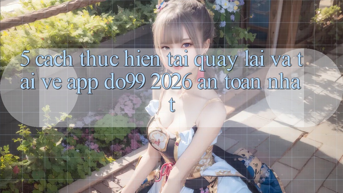 5. Cách thực hiện Tải quay lại Và Tải về App DO99 2026 An Toàn Nhất