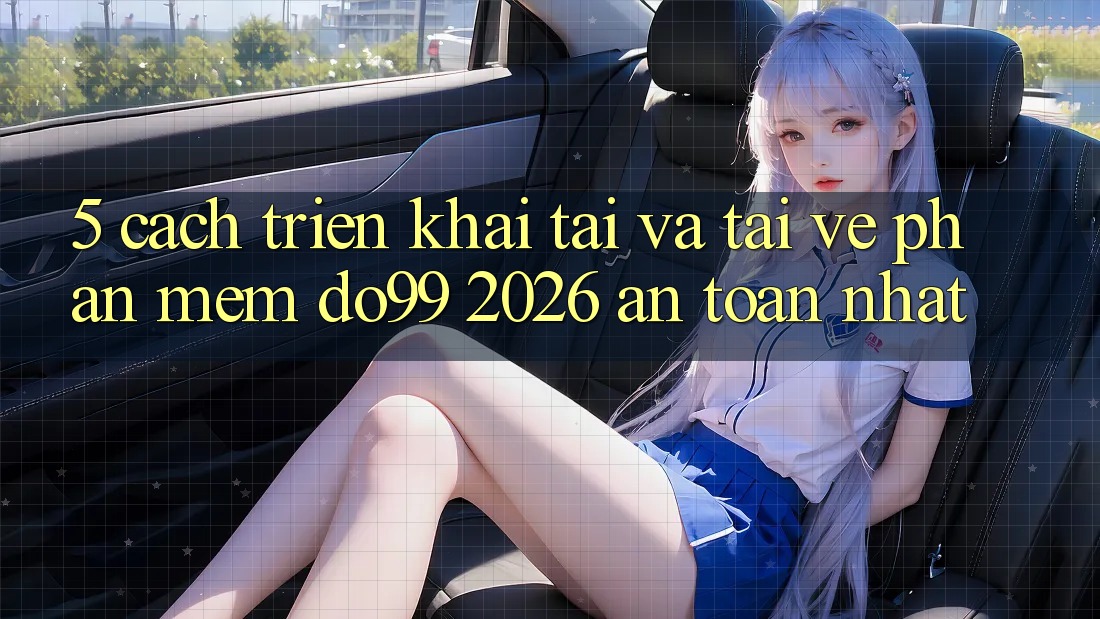 5. Cách triển khai Tải Và Tải về Phần mềm DO99 2026 An Toàn Nhất