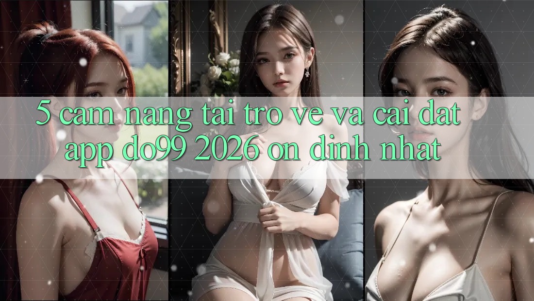 5. Cẩm nang Tải trở về Và Cài Đặt App DO99 2026 Ổn định Nhất