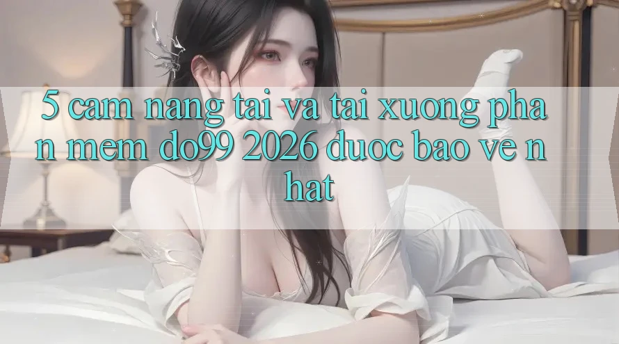 5. Cẩm nang Tải Và Tải xuống Phần mềm DO99 2026 Được bảo vệ Nhất