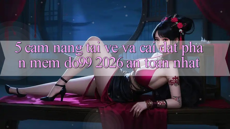 5. Cẩm nang Tải về Và Cài đặt Phần mềm DO99 2026 An Toàn Nhất