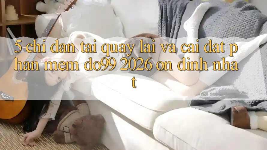 5. Chỉ dẫn Tải quay lại Và Cài Đặt Phần mềm DO99 2026 Ổn định Nhất