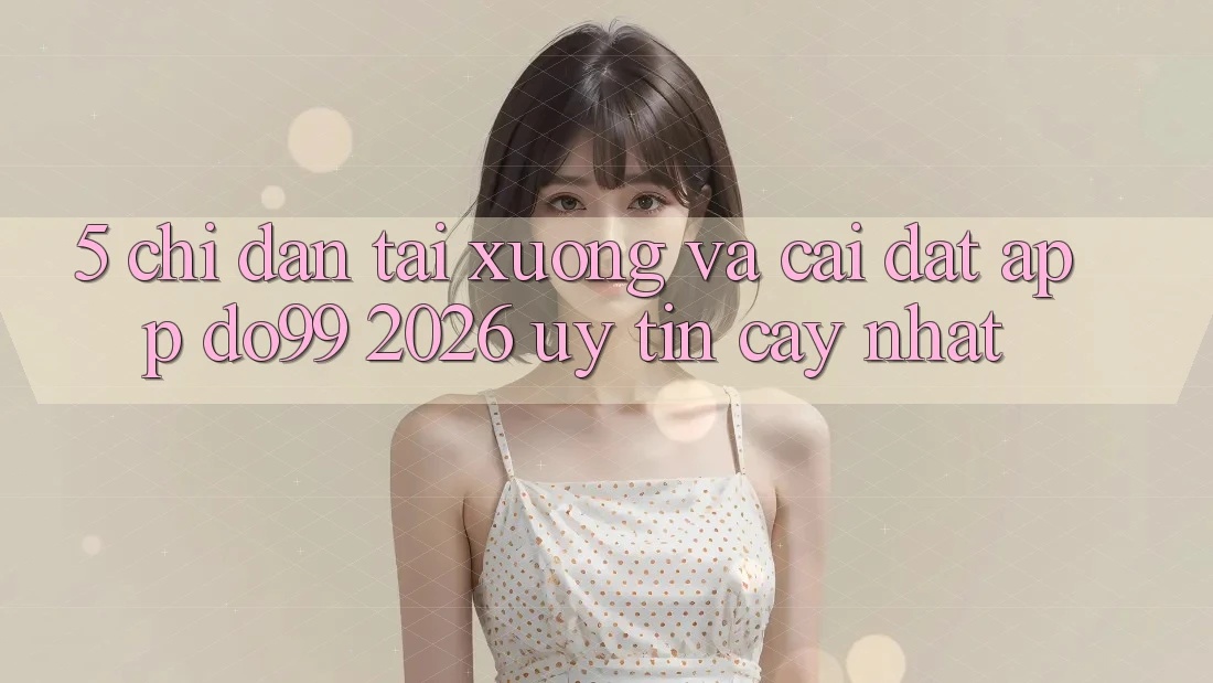 5. Chỉ dẫn Tải xuống Và Cài Đặt App DO99 2026 Uy tín cậy Nhất