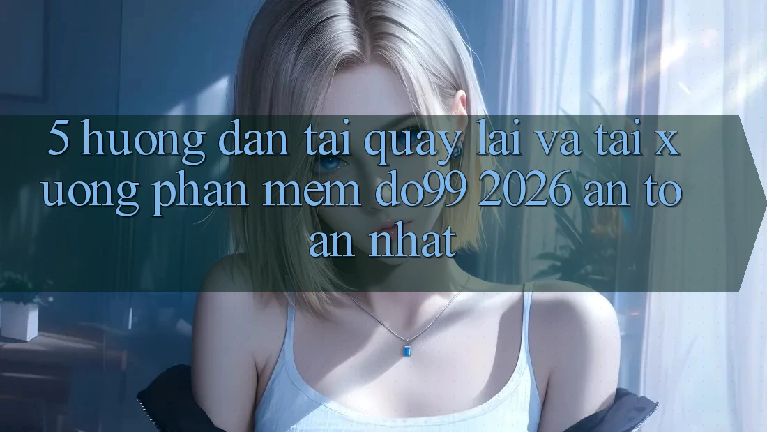 5. Hướng Dẫn Tải quay lại Và Tải xuống Phần mềm DO99 2026 An Toàn Nhất
