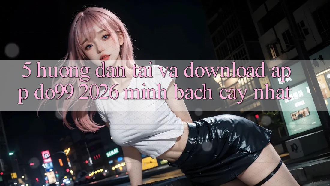 5. Hướng Dẫn Tải Và Download App DO99 2026 Minh bạch cậy Nhất