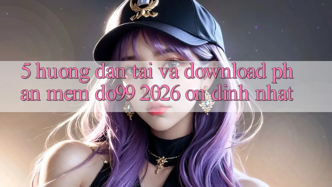 5. Hướng Dẫn Tải Và Download Phần mềm DO99 2026 Ổn định Nhất