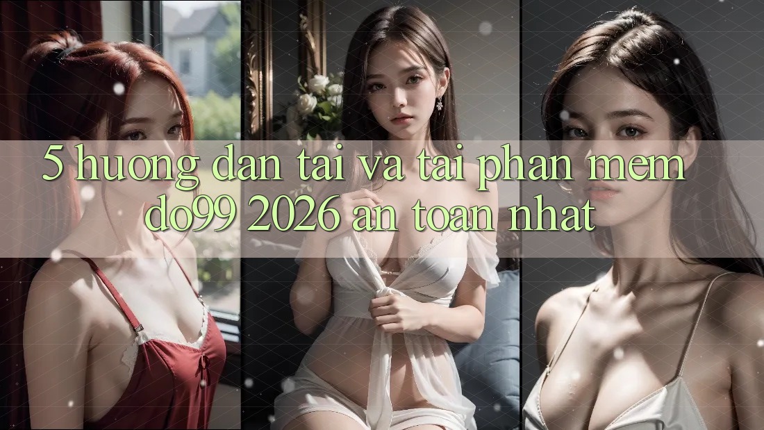 5. Hướng Dẫn Tải Và Tải Phần mềm DO99 2026 An Toàn Nhất