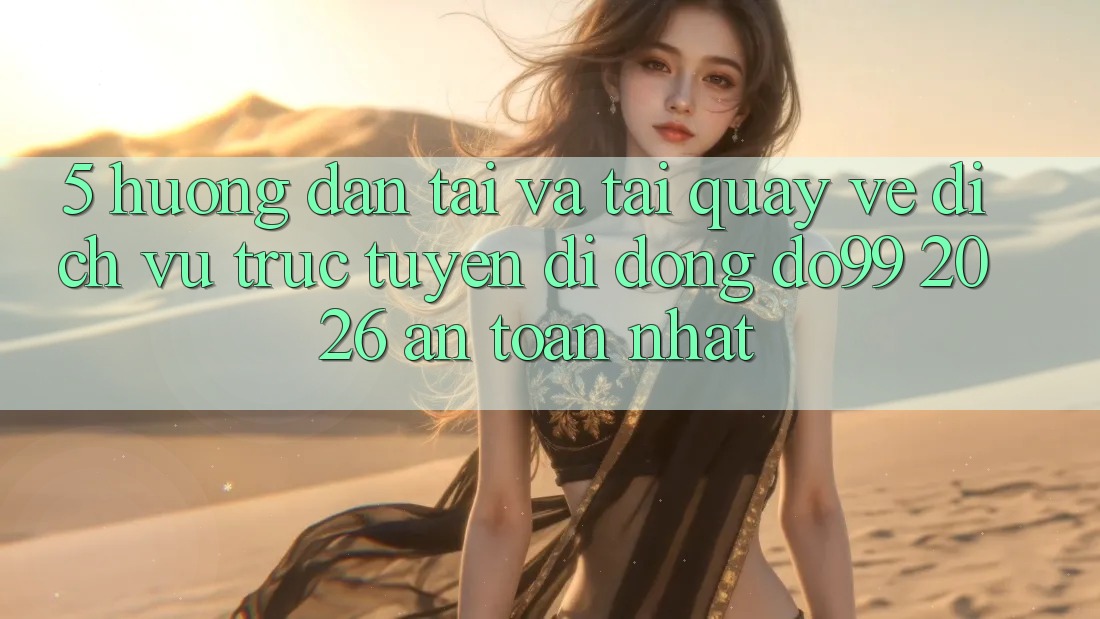 5. Hướng Dẫn Tải Và Tải quay về Dịch vụ trực tuyến di động DO99 2026 An Toàn Nhất
