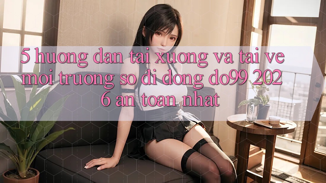 5. Hướng Dẫn Tải xuống Và Tải về Môi trường số di động DO99 2026 An Toàn Nhất
