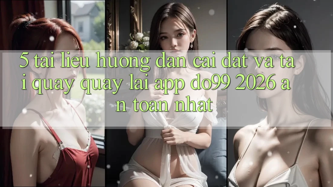 5. Tài liệu hướng dẫn Cài đặt Và Tải quay quay lại App DO99 2026 An Toàn Nhất