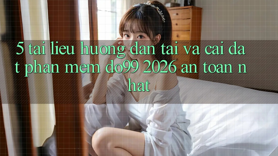 5. Tài liệu hướng dẫn Tải Và Cài Đặt Phần mềm DO99 2026 An Toàn Nhất