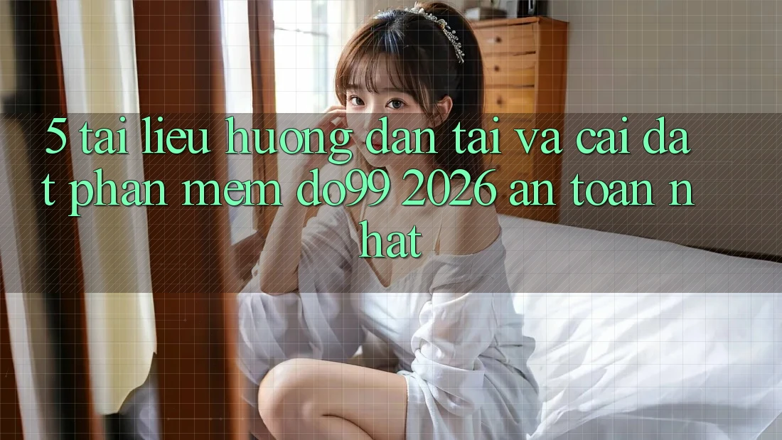 5. Tài liệu hướng dẫn Tải Và Cài Đặt Phần mềm DO99 2026 An Toàn Nhất