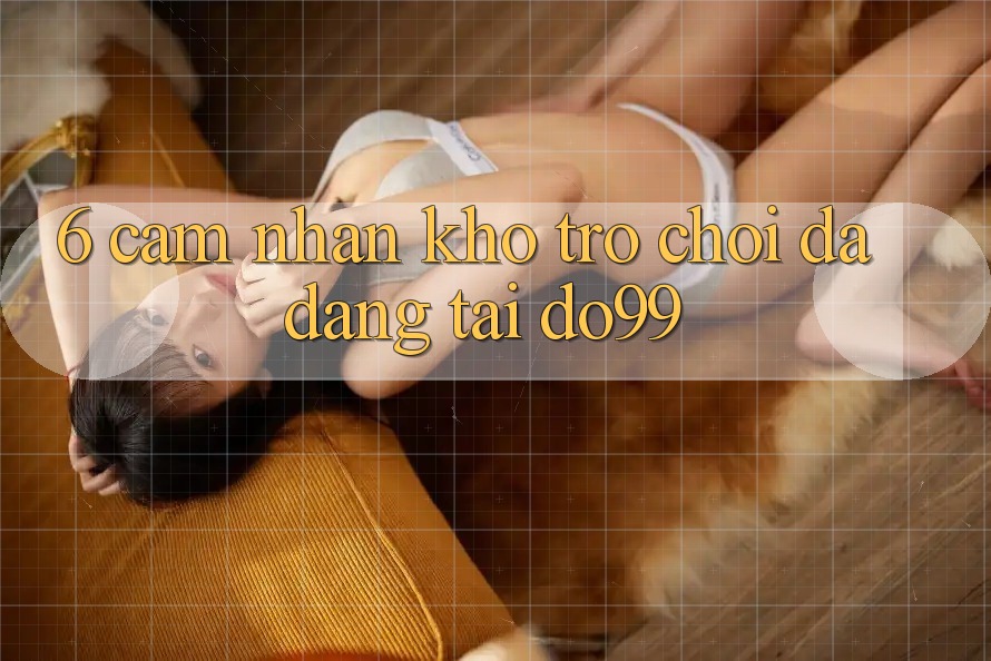 6. Cảm nhận Kho Trò Chơi Đa Dạng Tại DO99