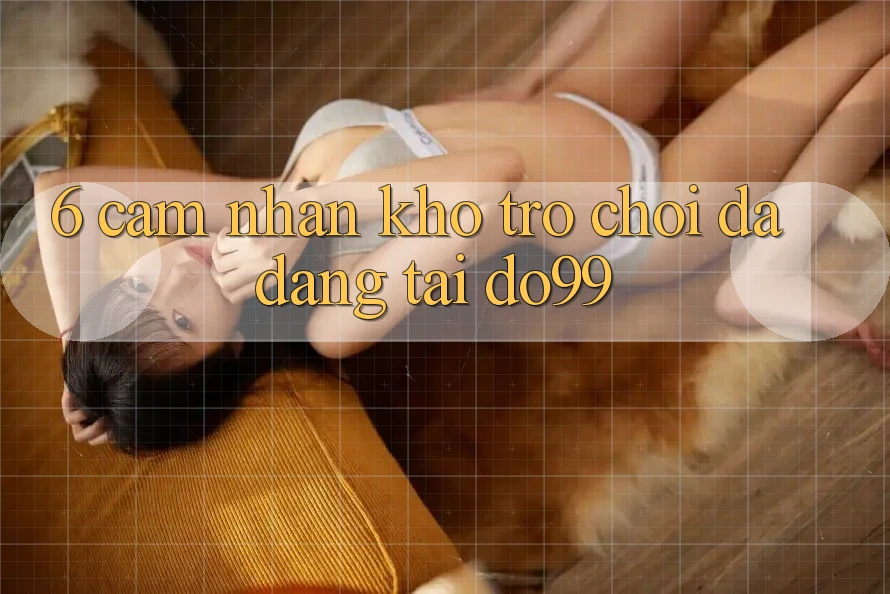 6. Cảm nhận Kho Trò Chơi Đa Dạng Tại DO99