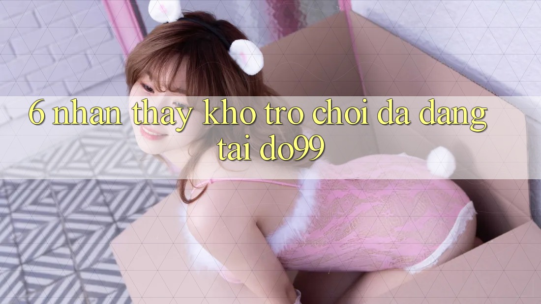 6. Nhận thấy Kho Trò Chơi Đa Dạng Tại DO99