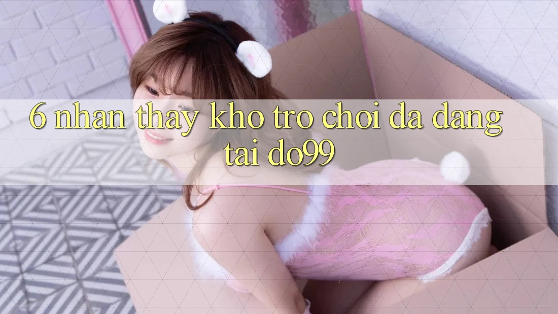 6. Nhận thấy Kho Trò Chơi Đa Dạng Tại DO99