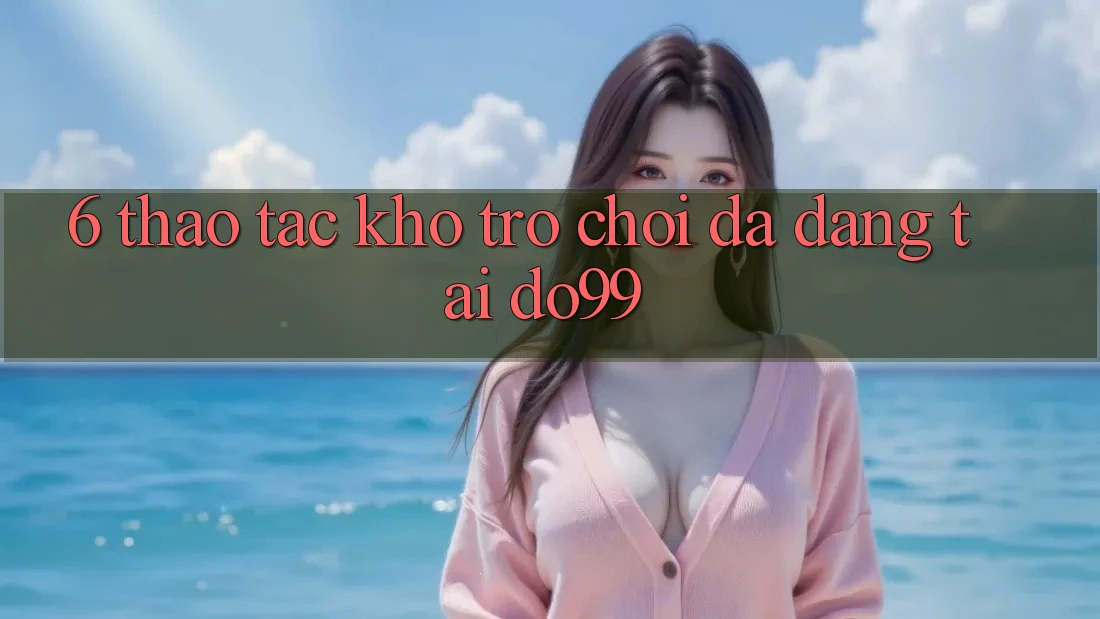 6. Thao tác Kho Trò Chơi Đa Dạng Tại DO99