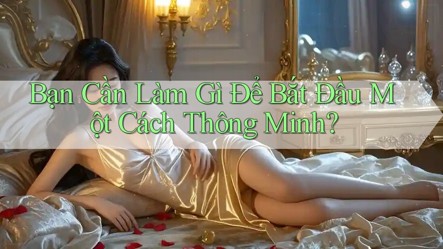 Bạn Cần Làm Gì Để Bắt Đầu Một Cách Thông Minh?