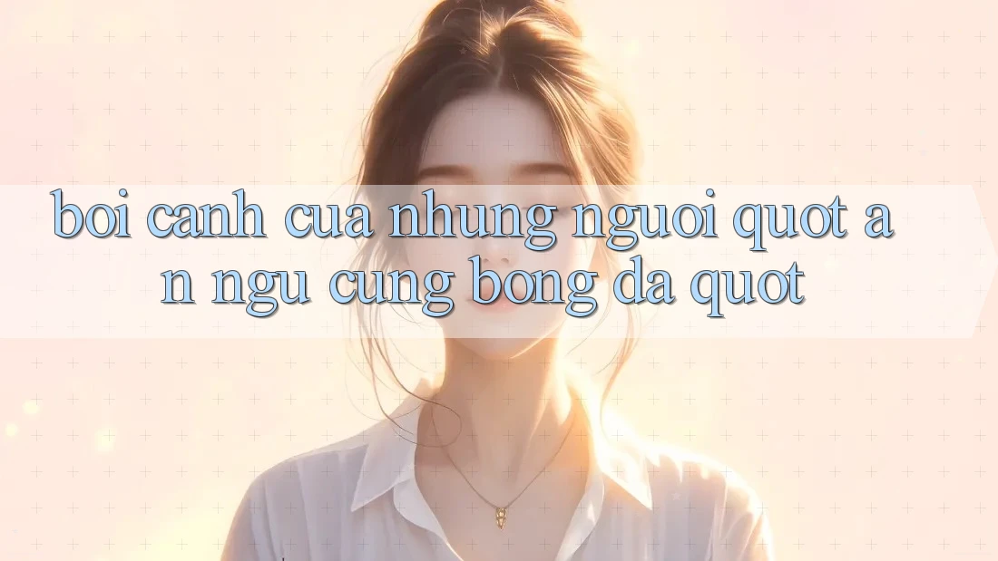 Bối cảnh của những người " ăn ngủ cùng bóng đá"