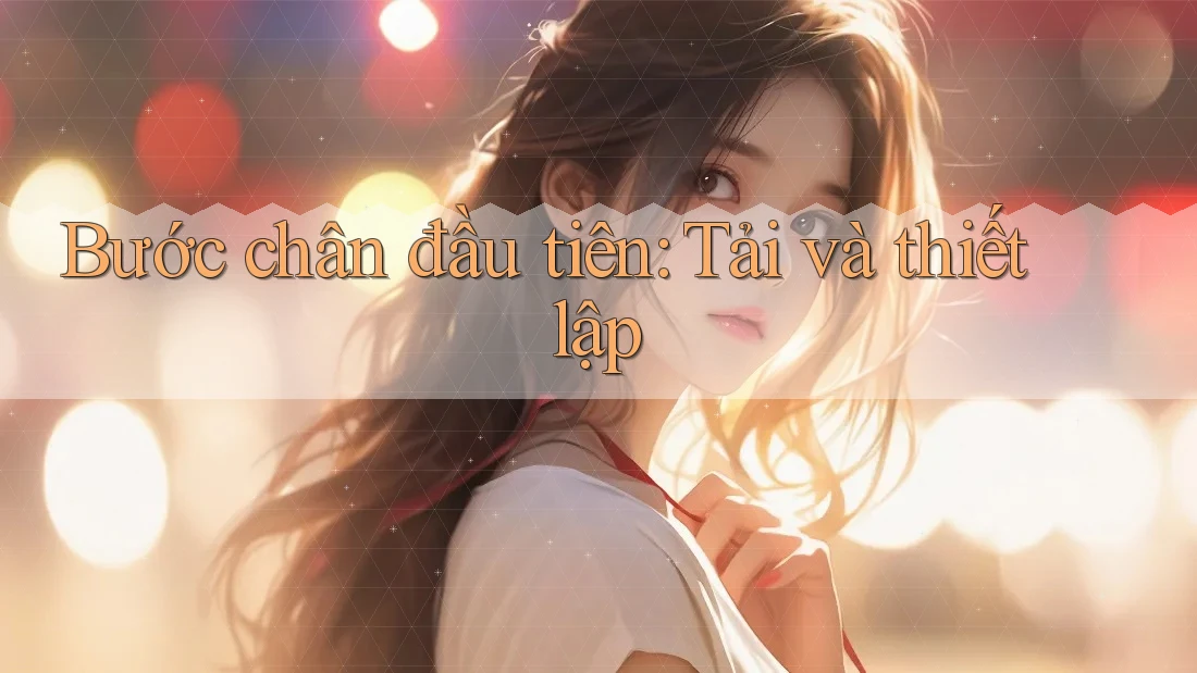 Bước chân đầu tiên: Tải và thiết lập