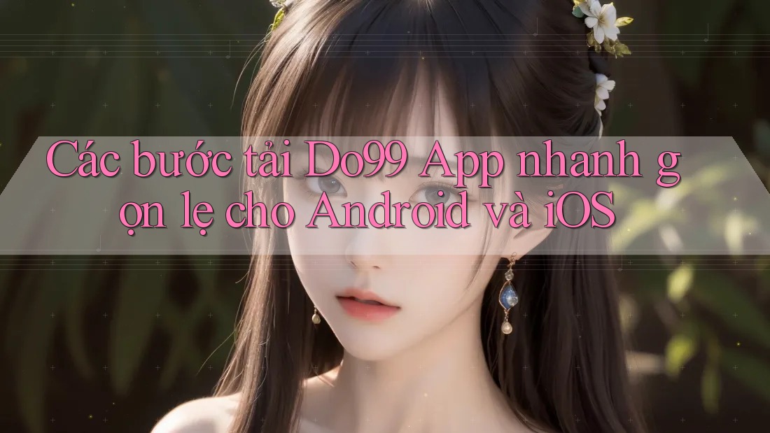 Các bước tải Do99 App nhanh gọn lẹ cho Android và iOS