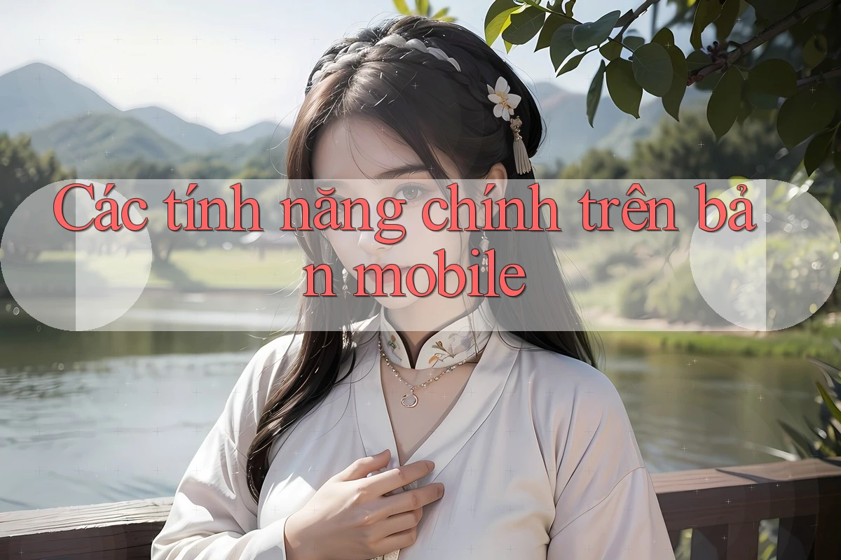 Các tính năng chính trên bản mobile