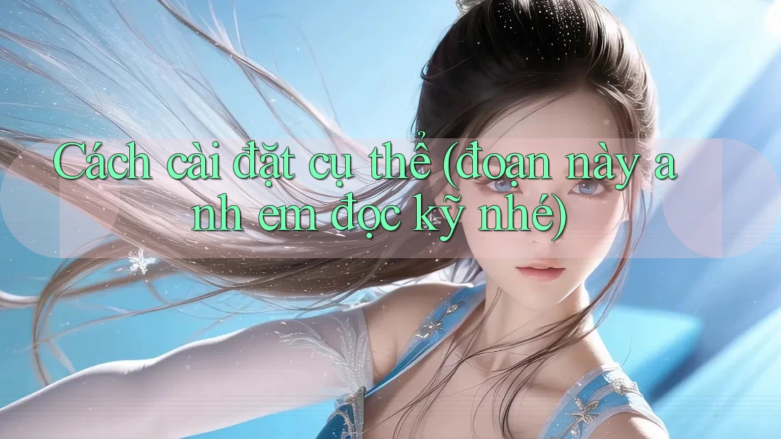 Cách cài đặt cụ thể (đoạn này anh em đọc kỹ nhé)