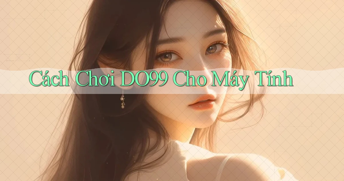 cách chơi do99 cho máy tính