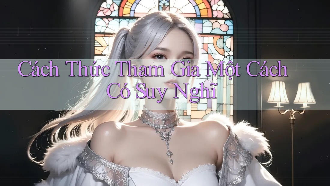 Cách Thức Tham Gia Một Cách Có Suy Nghĩ