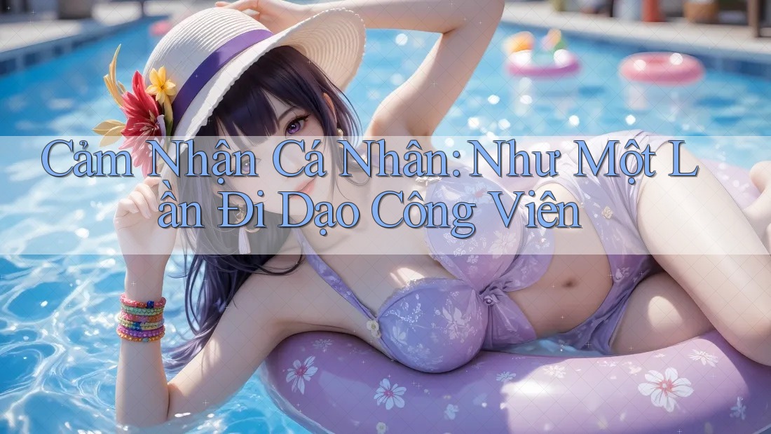 Cảm Nhận Cá Nhân: Như Một Lần Đi Dạo Công Viên