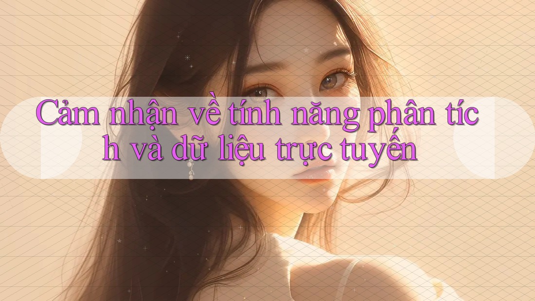Cảm nhận về tính năng phân tích và dữ liệu trực tuyến