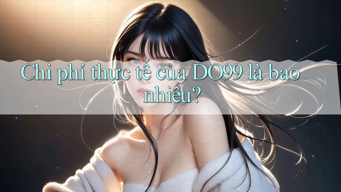 Chi phí thực tế của DO99 là bao nhiêu?