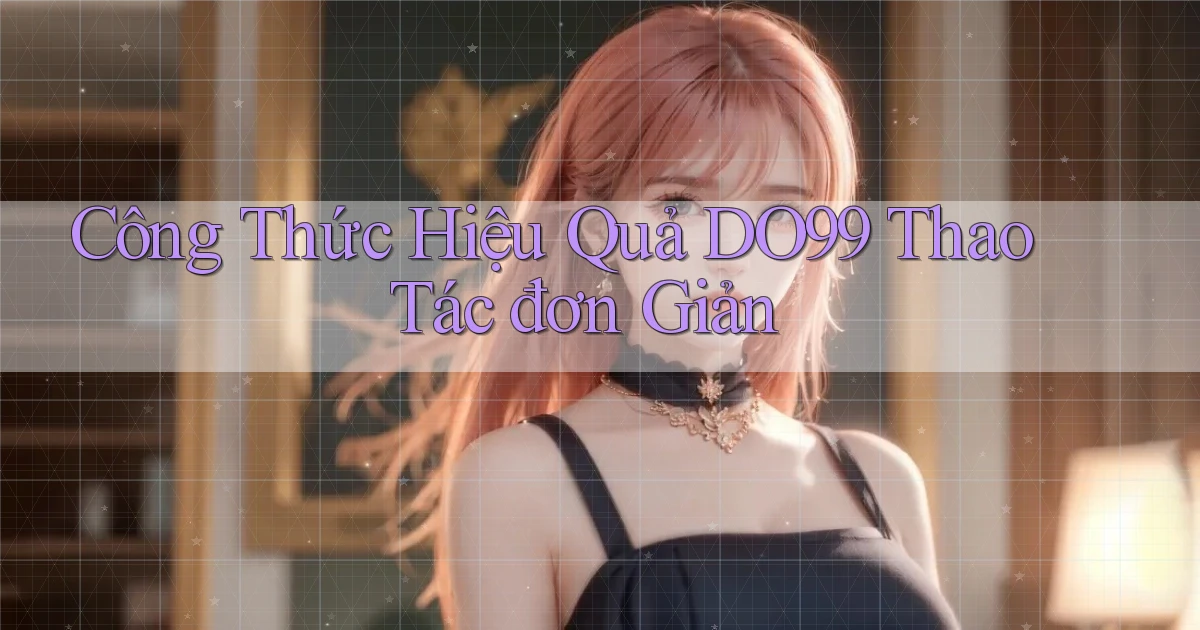 công thức hiệu quả do99 thao tác đơn giản