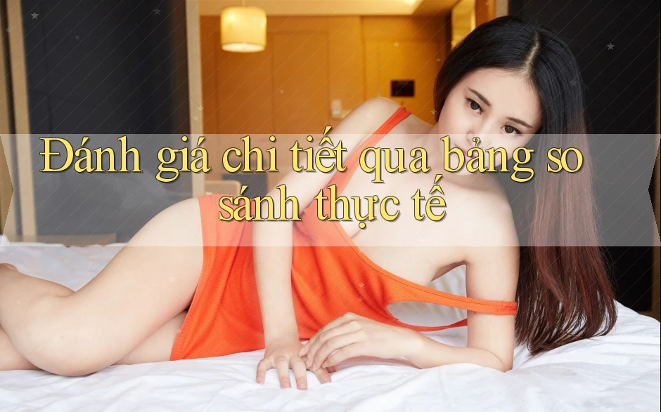 Đánh giá chi tiết qua bảng so sánh thực tế