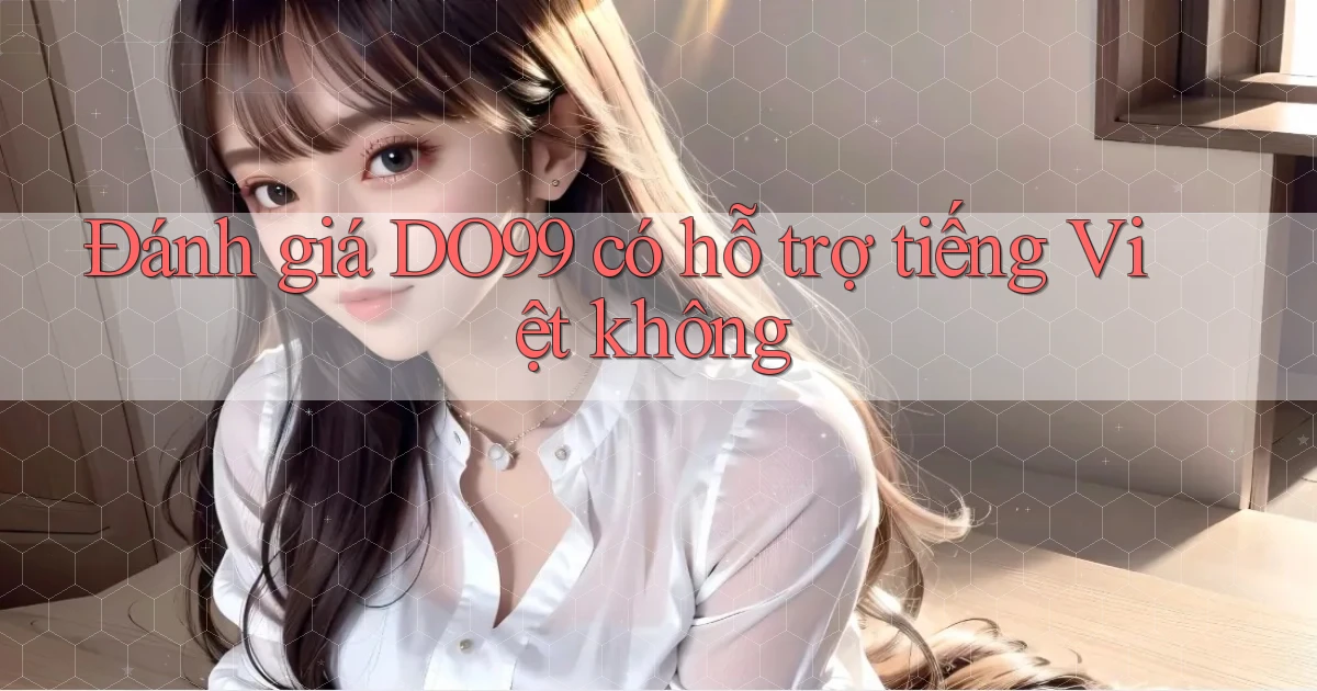 Đánh giá DO99 có hỗ trợ tiếng Việt không
